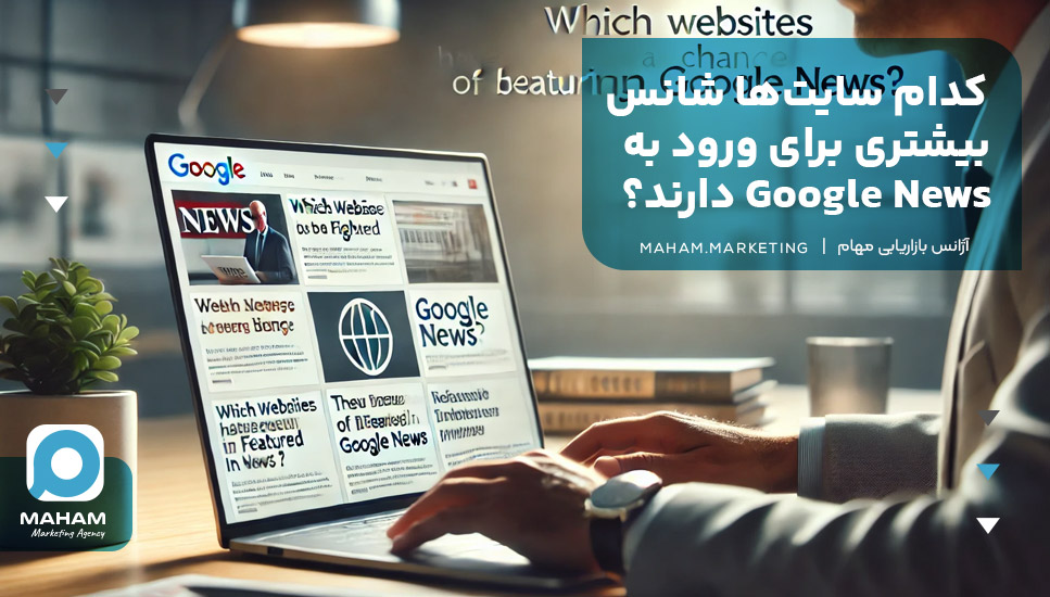 کدام سایت‌ها شانس بیشتری برای ورود به Google News دارند؟