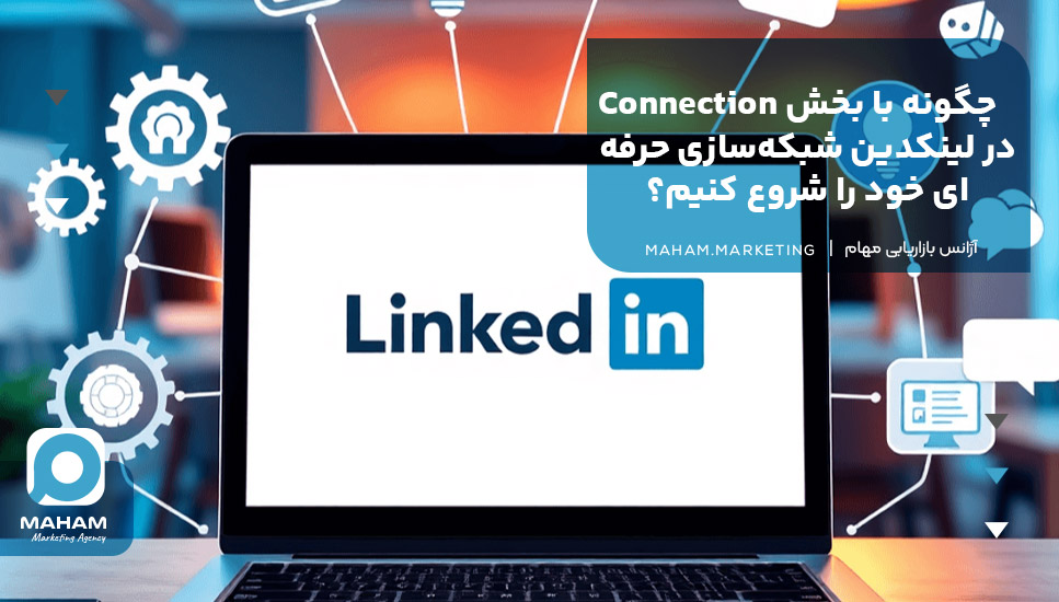 چگونه با بخش Connection در لینکدین شبکه‌سازی حرفه‌ای خود را شروع کنیم؟