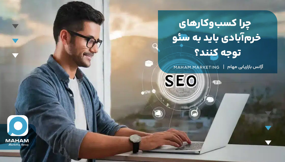 چرا کسب‌وکارهای خرم‌آبادی باید به سئو توجه کنند؟